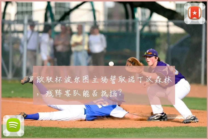 欧联杯波尔图主场誓取诺丁汉森林，残阵客队能否抵挡？